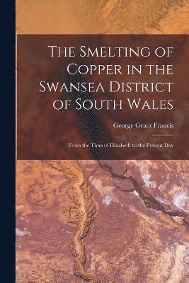 bokomslag The Smelting of Copper in the Swansea District of South Wales