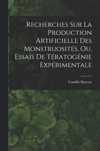 bokomslag Recherches Sur La Production Artificielle Des Monstruosits, Ou, Essais De Tratognie Exprimentale