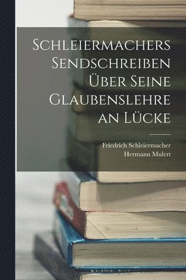 Hermann Mulert, Friedrich Schleiermacher - Schleiermachers Sendschreiben Über Seine Glaubenslehre an Lücke, Häftad