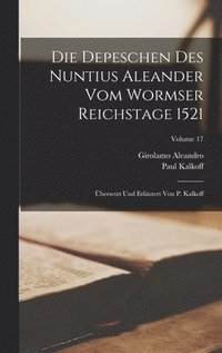 bokomslag Die Depeschen Des Nuntius Aleander Vom Wormser Reichstage 1521