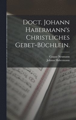 Doct. Johann Habermann's christliches Gebet-Bchlein. 1