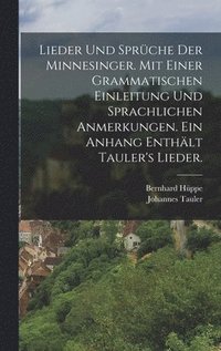 bokomslag Lieder und Sprche der Minnesinger. Mit einer grammatischen Einleitung und sprachlichen Anmerkungen. Ein Anhang enthlt Tauler's Lieder.