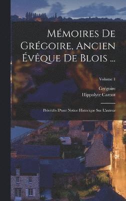 Mmoires De Grgoire, Ancien vque De Blois ... 1