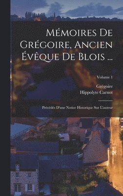 Mémoires De Grégoire, Ancien Évêque De Blois ...