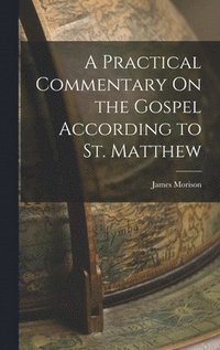 bokomslag A Practical Commentary On the Gospel According to St. Matthew