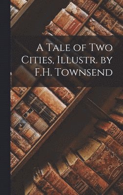 bokomslag A Tale of Two Cities, Illustr. by F.H. Townsend