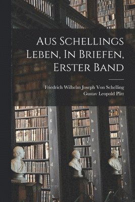 Aus Schellings Leben, In Briefen, Erster Band