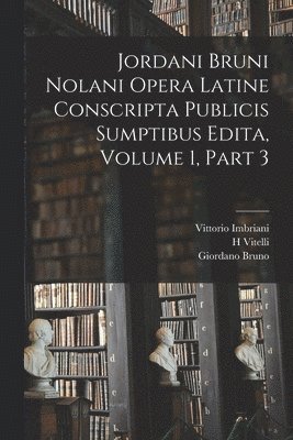 bokomslag Jordani Bruni Nolani Opera Latine Conscripta Publicis Sumptibus Edita, Volume 1, part 3