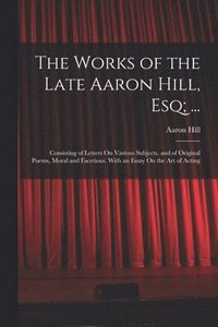 bokomslag The Works of the Late Aaron Hill, Esq; ...