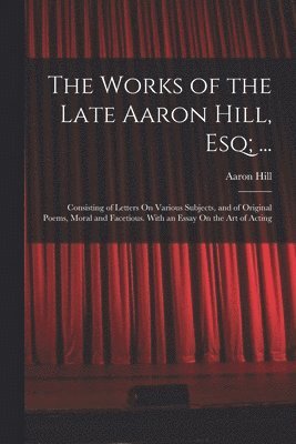 The Works of the Late Aaron Hill, Esq; ... 1