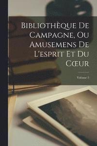 bokomslag Bibliothque De Campagne, Ou Amusemens De L'esprit Et Du Coeur; Volume 2