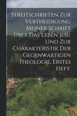 Streitschriften zur Vertheidigung meiner Schrift ber das Leben Jesu und zur Charakteristik der gegenwartigen Theologie. Erstes Heft. 1