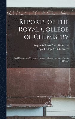 August Wilhelm Von Hofmann, August Wilhelm Von Hofmann - Reports of the Royal College of Chemistry: And Researches Conducted in the Laboratories in the Years 1845-6-7, Inbunden