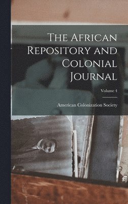 bokomslag African Repository and Colonial Journal; Volume 4