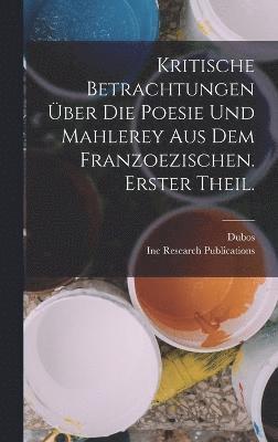 Kritische Betrachtungen ber Die Poesie Und Mahlerey aus dem Franzoezischen. Erster Theil. 1