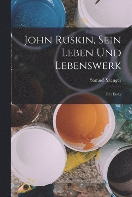John Ruskin, Sein Leben Und Lebenswerk 1
