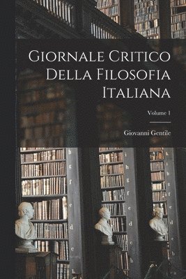 Giornale Critico Della Filosofia Italiana; Volume 1 1