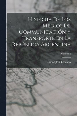 bokomslag Historia De Los Medios De Communicación Y Transporte En La República Argentina; Volume 2