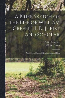 bokomslag A Brief Sketch of the Life of William Green, L.L.D. Jurist and Scholar