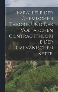 bokomslag Parallele der chemischen Theorie und der volta'schen Contracttheorie der galvanischen Kette.