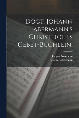 bokomslag Doct. Johann Habermann's christliches Gebet-Büchlein.
