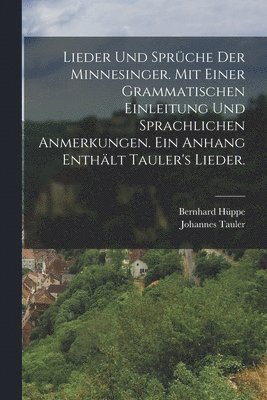 Johannes Tauler, Bernhard Hüppe - Lieder und Sprüche der Minnesinger. Mit einer grammatischen Einleitung und sprachlichen Anmerkungen. Ein Anhang enthält Tauler's Lieder., Häftad