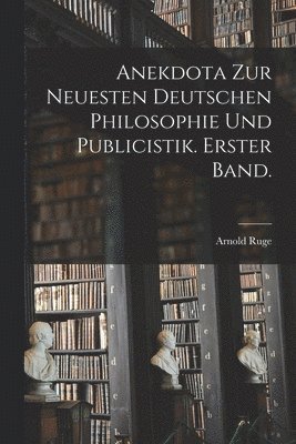 bokomslag Anekdota zur neuesten deutschen Philosophie und Publicistik. Erster Band.