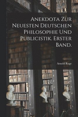 Arnold Ruge - Anekdota zur neuesten deutschen Philosophie und Publicistik. Erster Band., Häftad