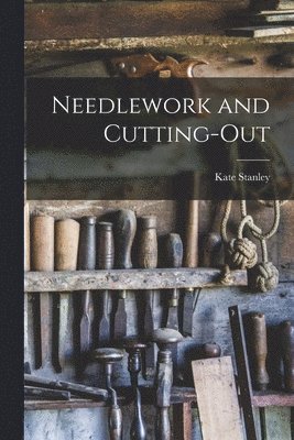 Kate Stanley - Needlework and Cutting-Out, Häftad
