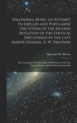 bokomslag Draysonia, Being an Attempt to Explain and Popularise the System of the Second Rotation of the Earth As Discovered by the Late Major-General A. W. Drayson ..