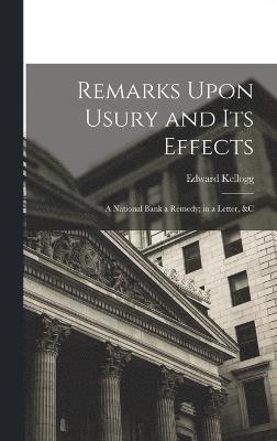 Edward Kellogg - Remarks Upon Usury and Its Effects, Inbunden