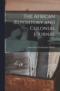 bokomslag The African Repository and Colonial Journal; Volume 4