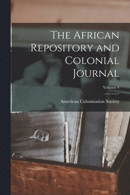 bokomslag African Repository and Colonial Journal; Volume 4