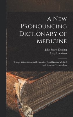 John Marie Keating, Henry Hamilton - New Pronouncing Dictionary of Medicine, Inbunden