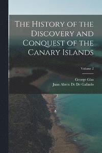 bokomslag The History of the Discovery and Conquest of the Canary Islands; Volume 2