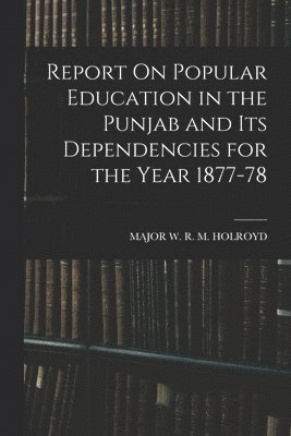 bokomslag Report On Popular Education in the Punjab and Its Dependencies for the Year 1877-78