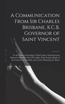 A Communication From Sir Charles Brisbane, K.C.B. Governor of Saint Vincent 1