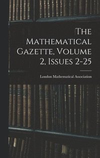 bokomslag The Mathematical Gazette, Volume 2, issues 2-25