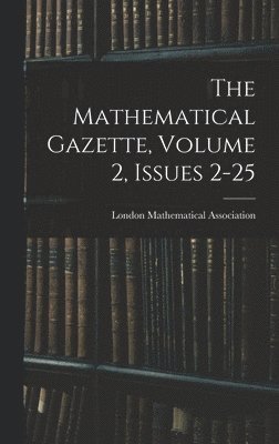 The Mathematical Gazette, Volume 2, issues 2-25 1