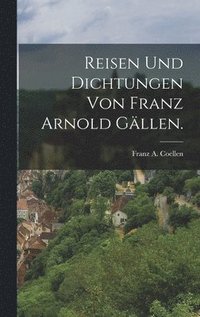 bokomslag Reisen und Dichtungen von Franz Arnold Gllen.
