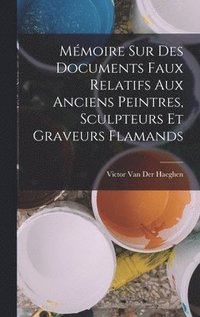 bokomslag Mmoire Sur Des Documents Faux Relatifs Aux Anciens Peintres, Sculpteurs Et Graveurs Flamands