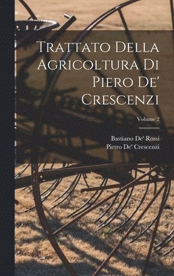 Pietro De' Crescenzi, Bastiano De' Rossi - Trattato Della Agricoltura Di Piero De' Crescenzi; Volume 2, Inbunden