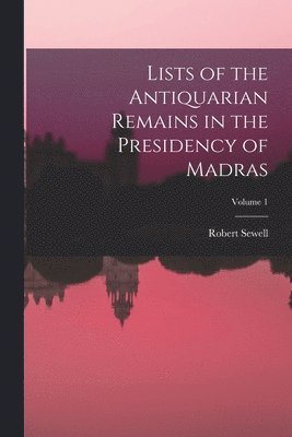 Robert Sewell - Lists of the Antiquarian Remains in the Presidency of Madras; Volume 1, Häftad