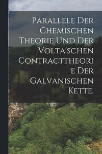 bokomslag Parallele der chemischen Theorie und der volta'schen Contracttheorie der galvanischen Kette.