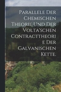 bokomslag Parallele der chemischen Theorie und der volta'schen Contracttheorie der galvanischen Kette.