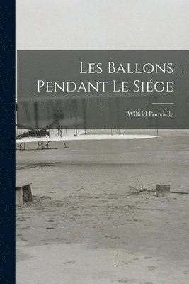 Wilfrid Fonvielle - Les Ballons Pendant Le Siége, Häftad