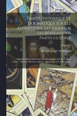 Traité Historique Et Dogmatique Sur Les Apparitions, Les Visions & Les Révélations Particulieéres