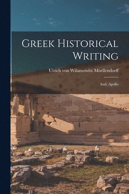 Ulrich Von Wilamowitz Moellendorff - Greek Historical Writing; and, Apollo, Häftad