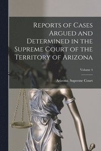 bokomslag Reports of Cases Argued and Determined in the Supreme Court of the Territory of Arizona; Volume 4