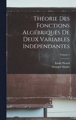 Théorie Des Fonctions Algébriques De Deux Variables Indépendantes; Volume 1 1